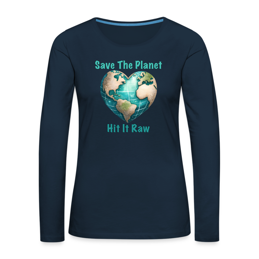 Save The Planet Hit It Raw Women's Premium Long Sleeve T-Shirt (Funny Environmental Awareness) - deep navy