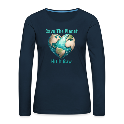 Save The Planet Hit It Raw Women's Premium Long Sleeve T-Shirt (Funny Environmental Awareness) - deep navy