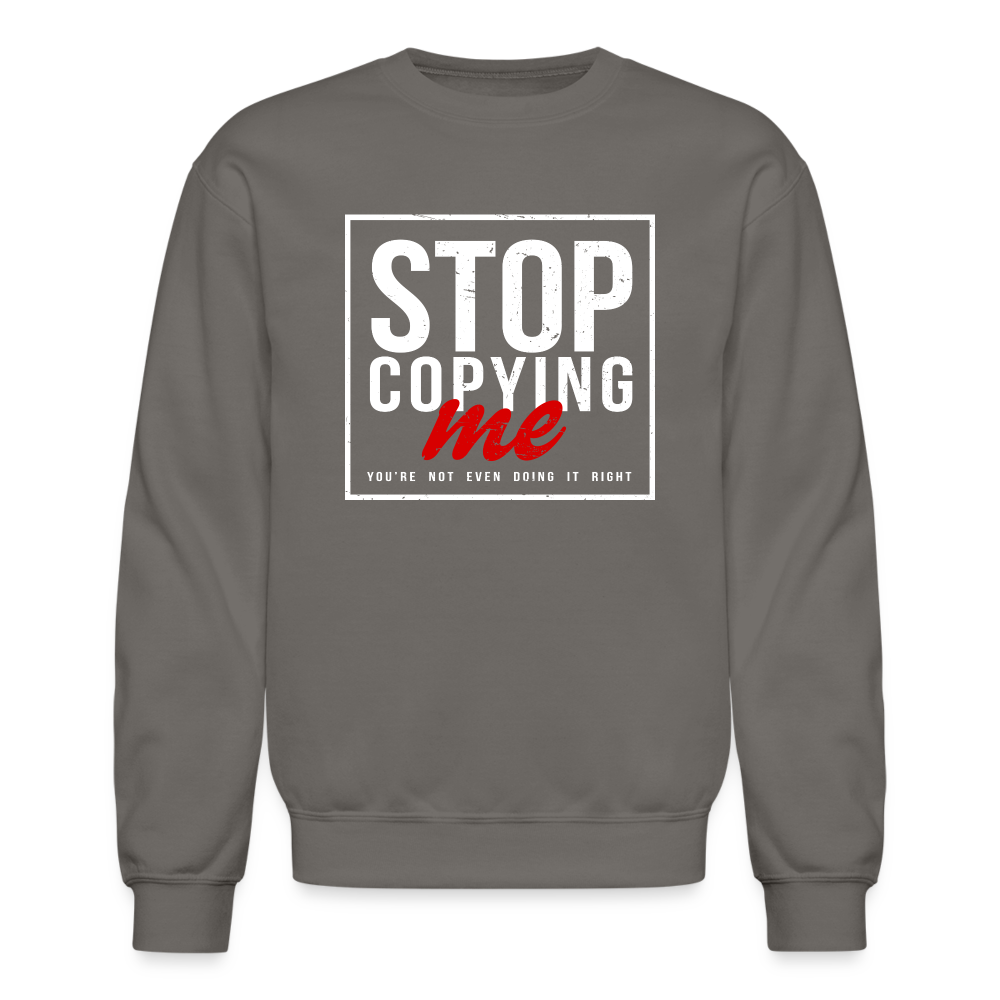 Stop Copying Me You're Not Even Doing It Right Sweatshirt - asphalt gray