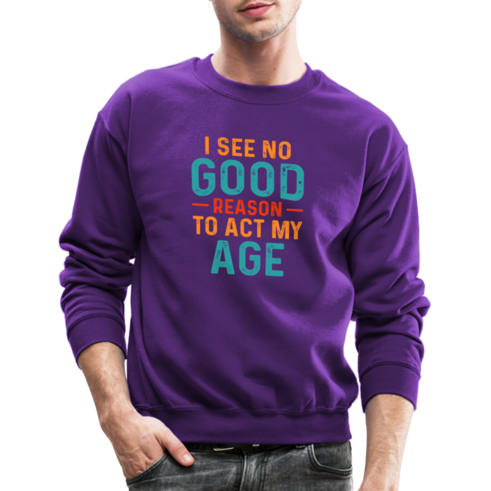 I See No Good Reason To Act My Age Sweatshirt - purple