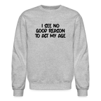 I See No Good Reason To Act My Age Sweatshirt