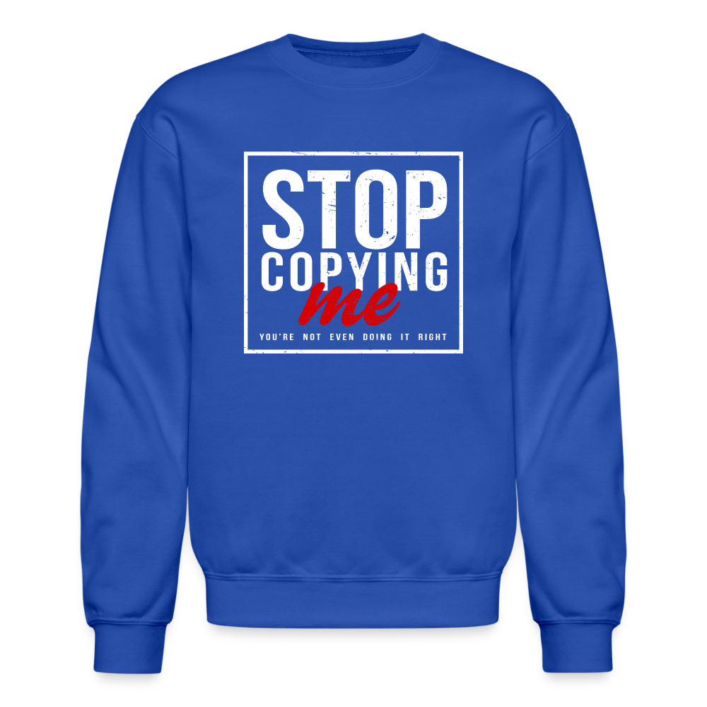 Stop Copying Me You're Not Even Doing It Right Sweatshirt - royal blue