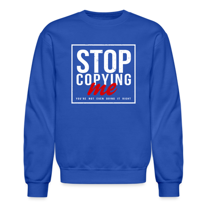 Stop Copying Me You're Not Even Doing It Right Sweatshirt - royal blue