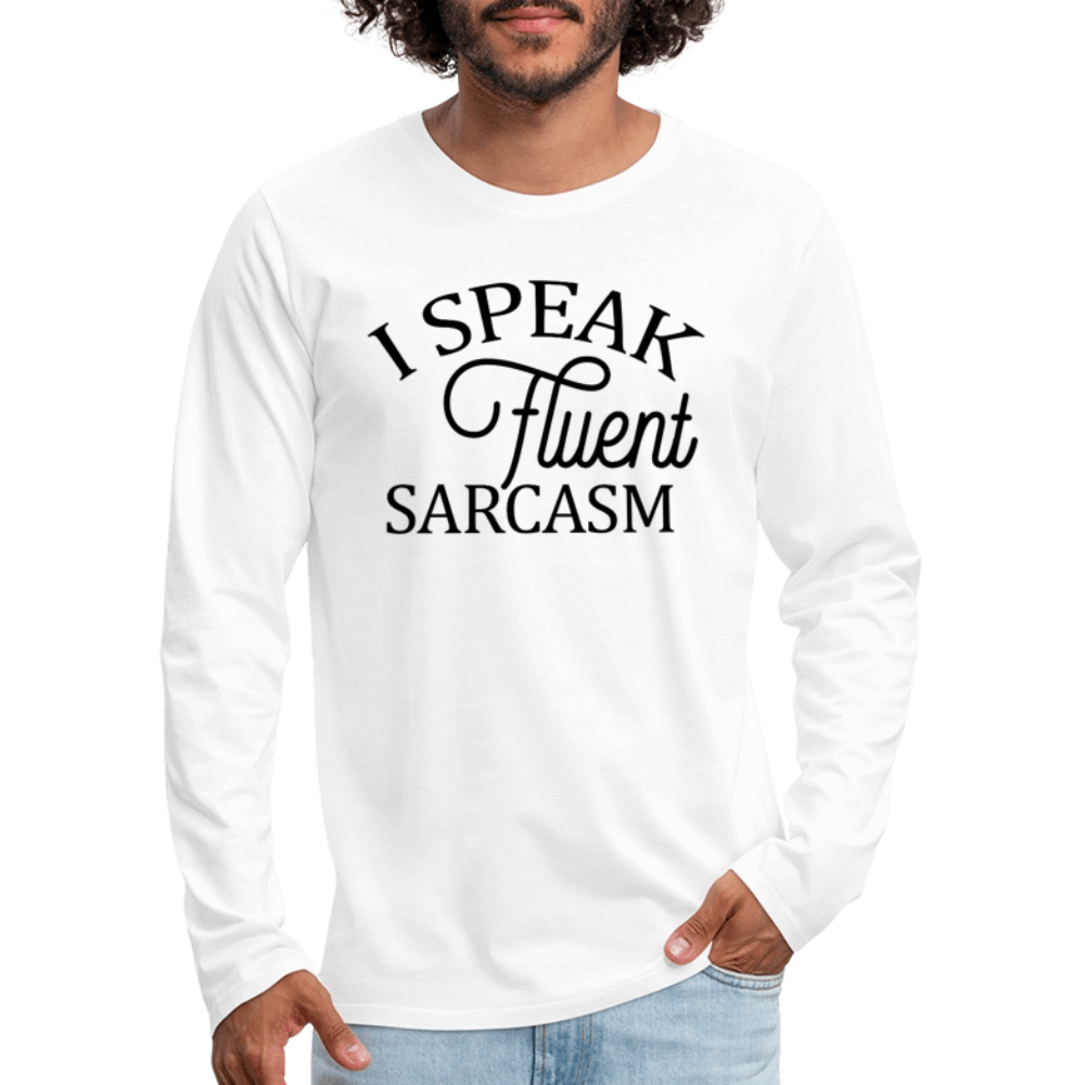 I Speak Fluent Sarcasm Men's Premium Long Sleeve T-Shirt - white