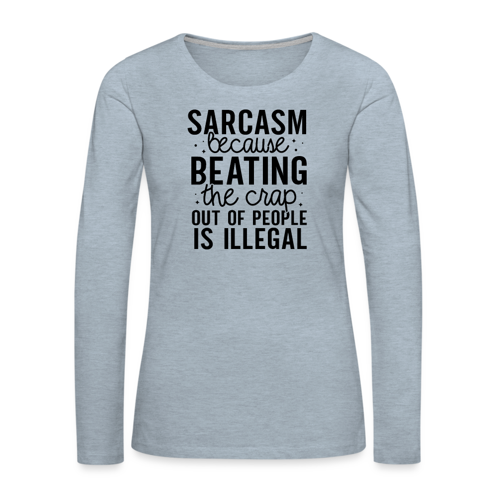 Sarcasm Because Beating People Is Illegal Women's Long Sleeve T-Shirt - heather ice blue