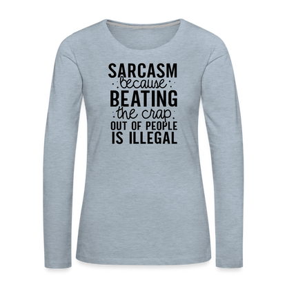 Sarcasm Because Beating People Is Illegal Women's Long Sleeve T-Shirt - heather ice blue