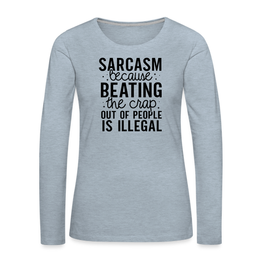 Sarcasm Because Beating People Is Illegal Women's Long Sleeve T-Shirt - heather ice blue