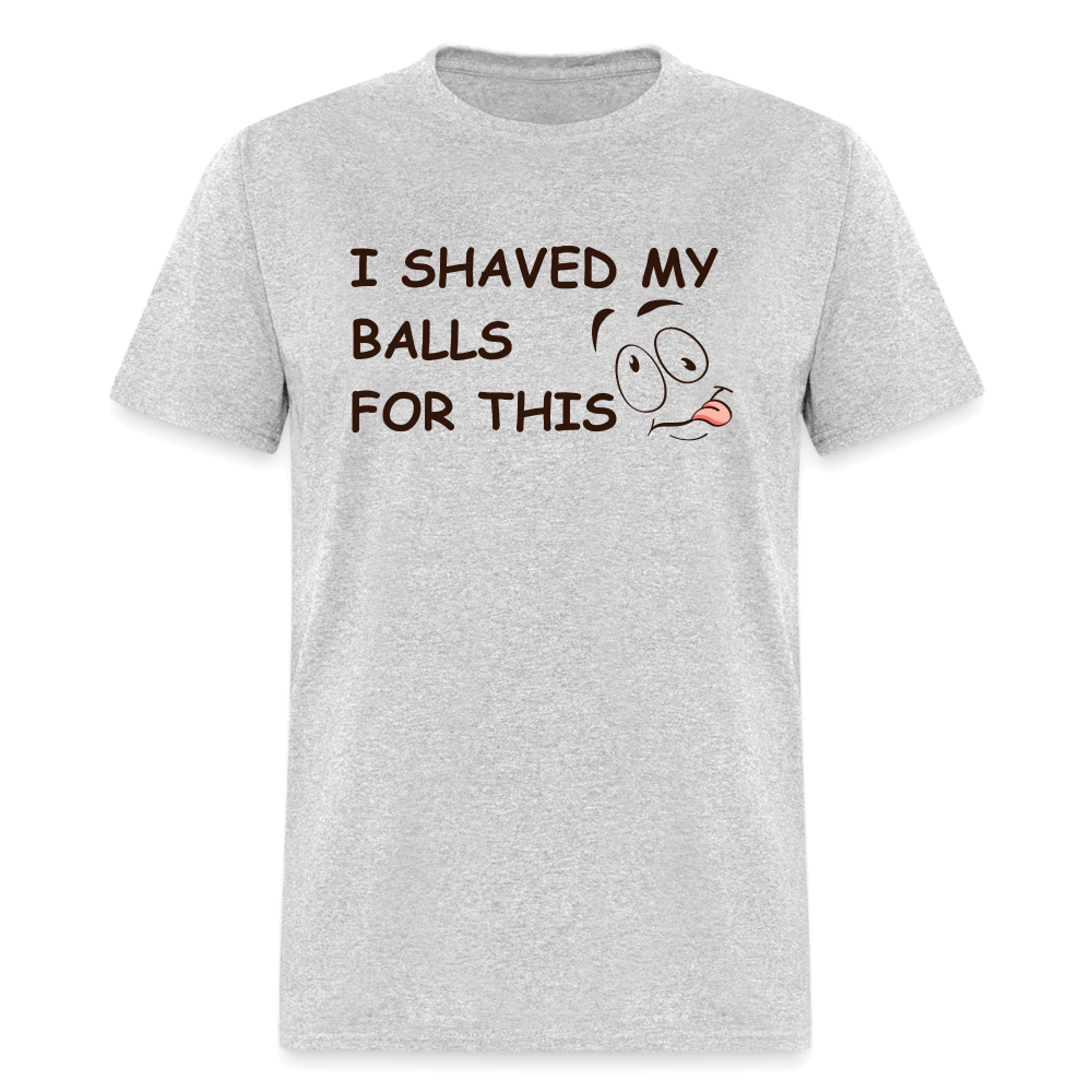 I Shaved My Balls For This (Funny Adult Humor) T-Shirt - heather gray