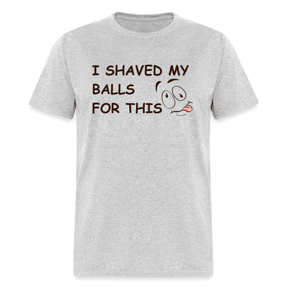 I Shaved My Balls For This (Funny Adult Humor) T-Shirt - heather gray