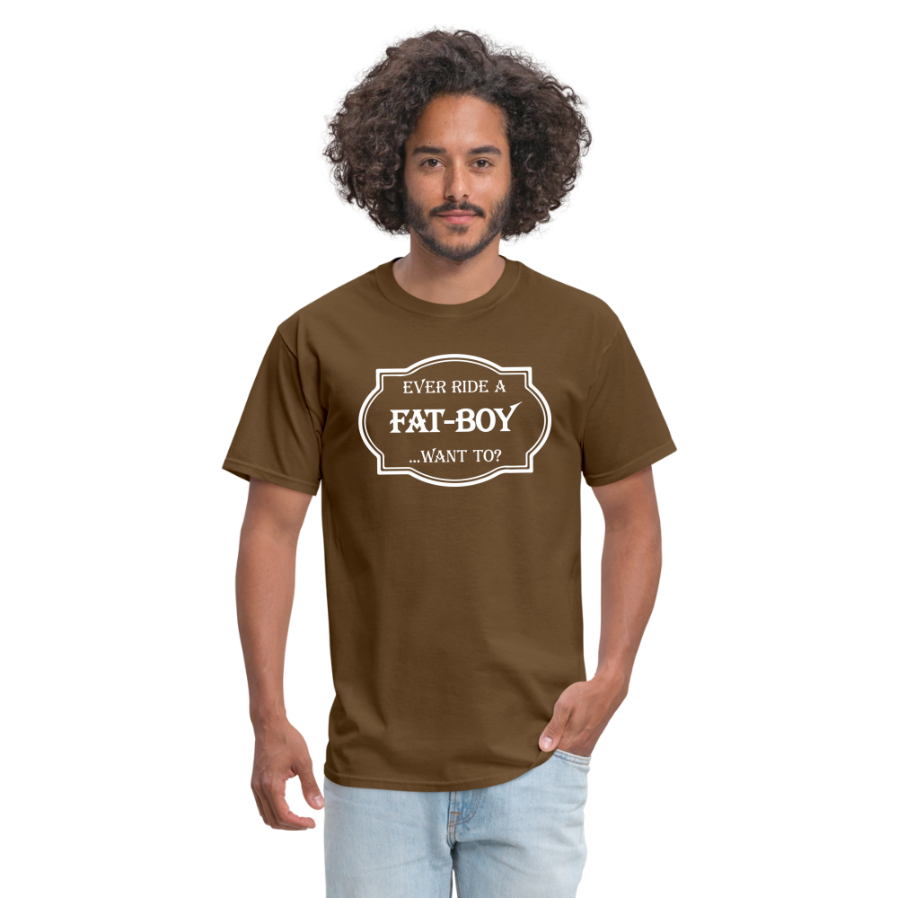 Ever Ride a Fat Boy Want to? Motorcycle T-Shirt - brown