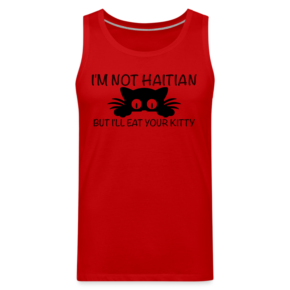 I'm Not Haitian But I'll Eat Your Kitty Men’s Premium Tank Top - red