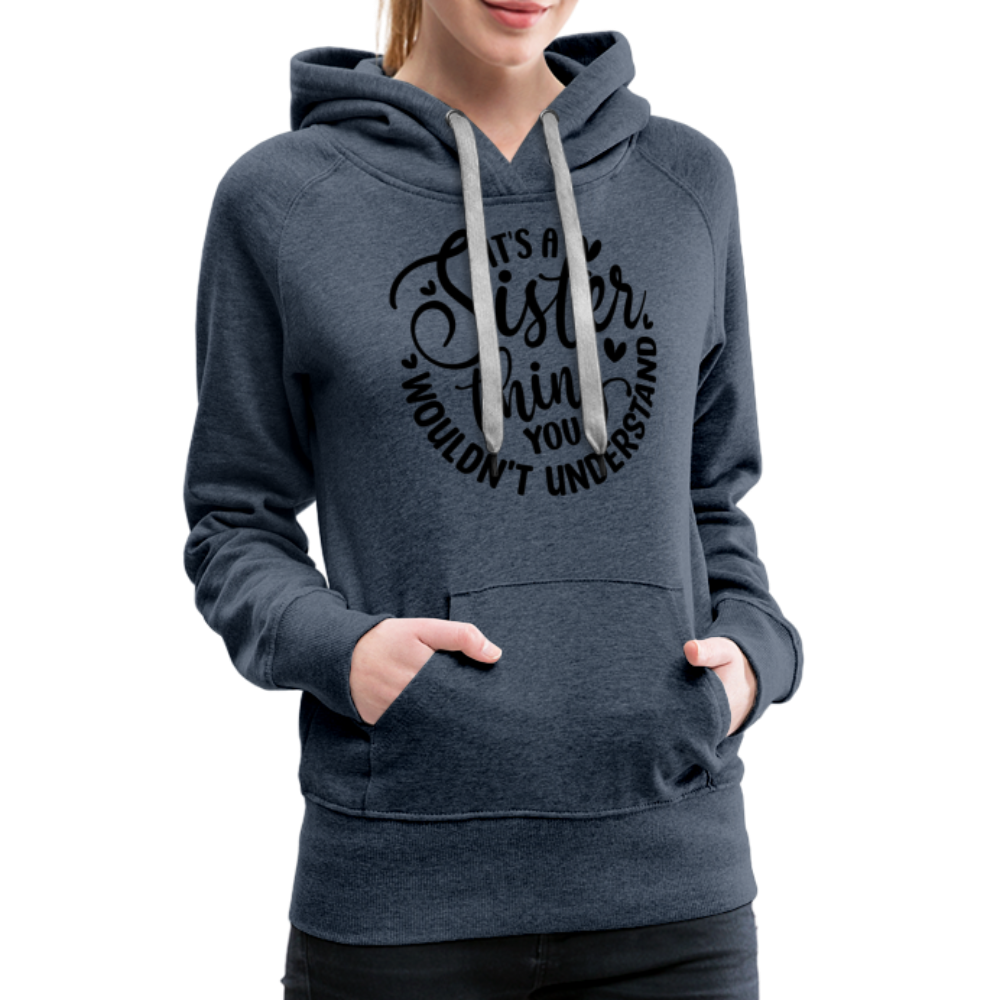 It's A Sister Thing You Wouldn't Understand Women’s Premium Hoodie - heather denim