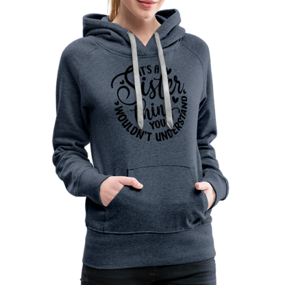 It's A Sister Thing You Wouldn't Understand Women’s Premium Hoodie - heather denim