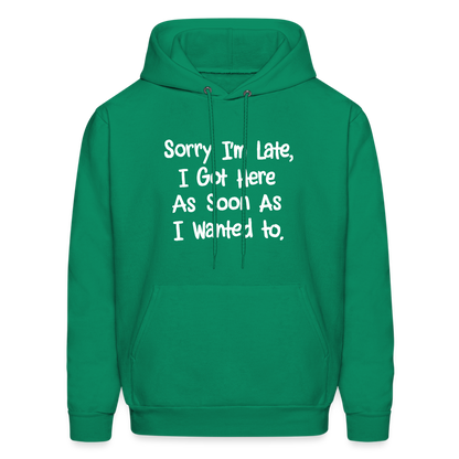 Sorry I'm Late, Got Here As Soon As I Wanted Hoodie - kelly green