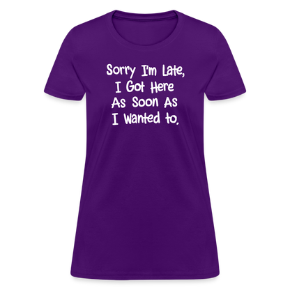 Sorry I'm Late, Got Here As Soon As I Wanted Women's Contoured T-Shirt - purple