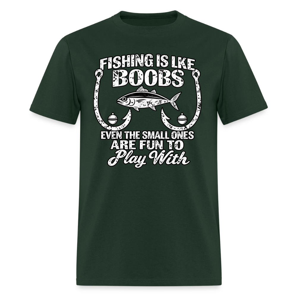 Fishing Is Like Boobs, Even the Small Ones Are Fun To Play With – Funny Fishing T-Shirt - forest green