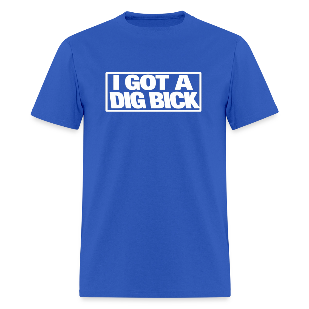 I Got A Dig Bick Funny Adult Humor T-Shirt Color: royal blue