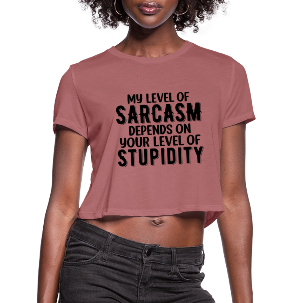 My Level of Sarcasm Depends on You Level of Stupidity Women's Cropped T-Shirt - mauve