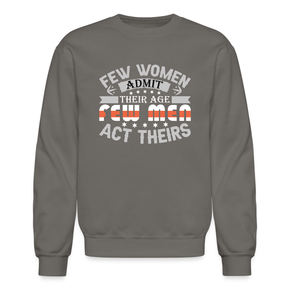 Few Women Admit Their Age, Few Men Act Theirs Sweatshirt - asphalt gray