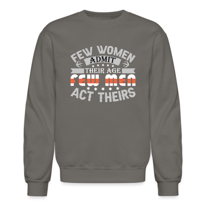 Few Women Admit Their Age, Few Men Act Theirs Sweatshirt - asphalt gray