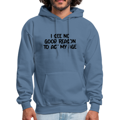 I See No Good Reason To Act My Age Hoodie - denim blue