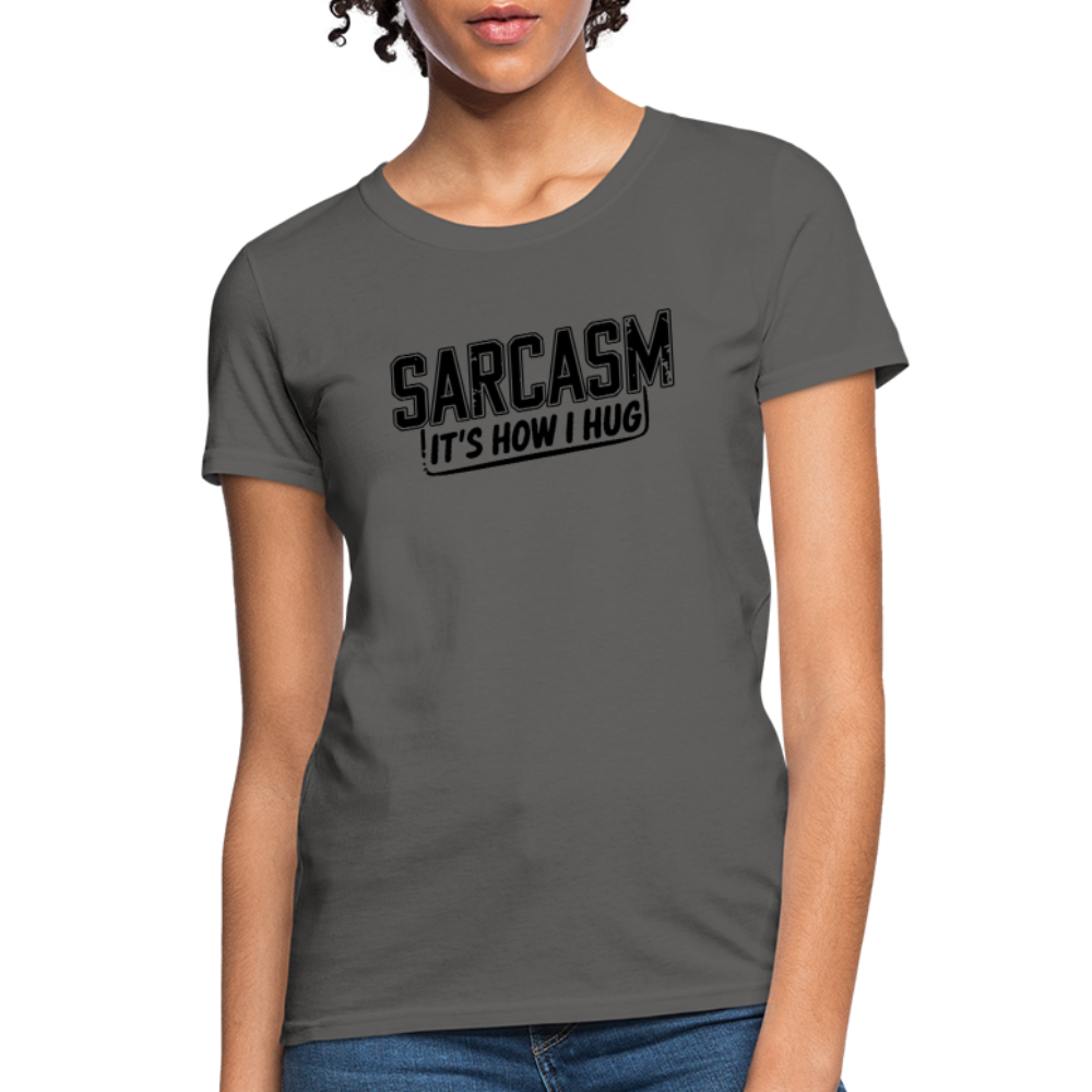 Sarcasm It's How I Hug Women's Contoured T-Shirt - charcoal