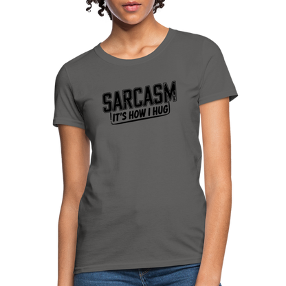 Sarcasm It's How I Hug Women's Contoured T-Shirt - charcoal