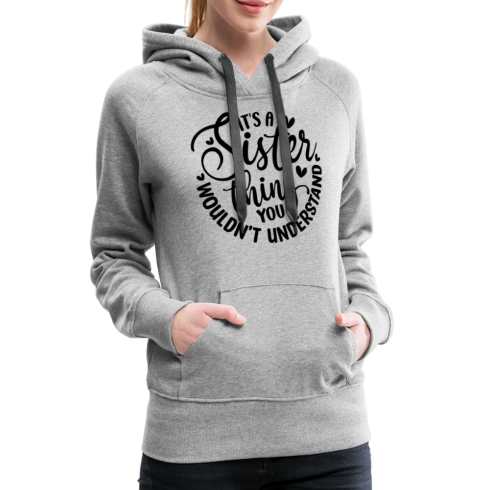 It's A Sister Thing You Wouldn't Understand Women’s Premium Hoodie - heather grey