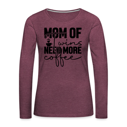 Mom of Twins Need More Coffee Premium Women's Long Sleeve T-Shirt - heather burgundy