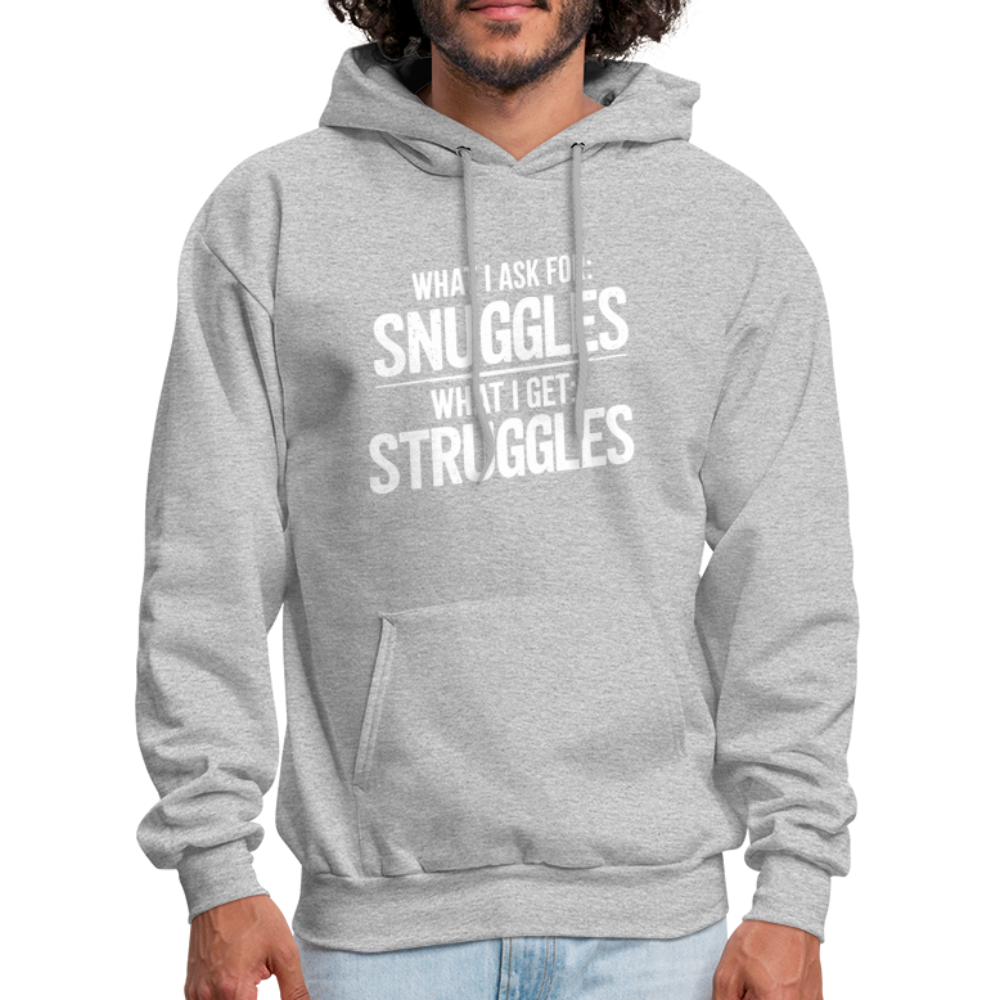 What I Ask For: Snuggles, What I Get: Struggles Hoodie - heather gray