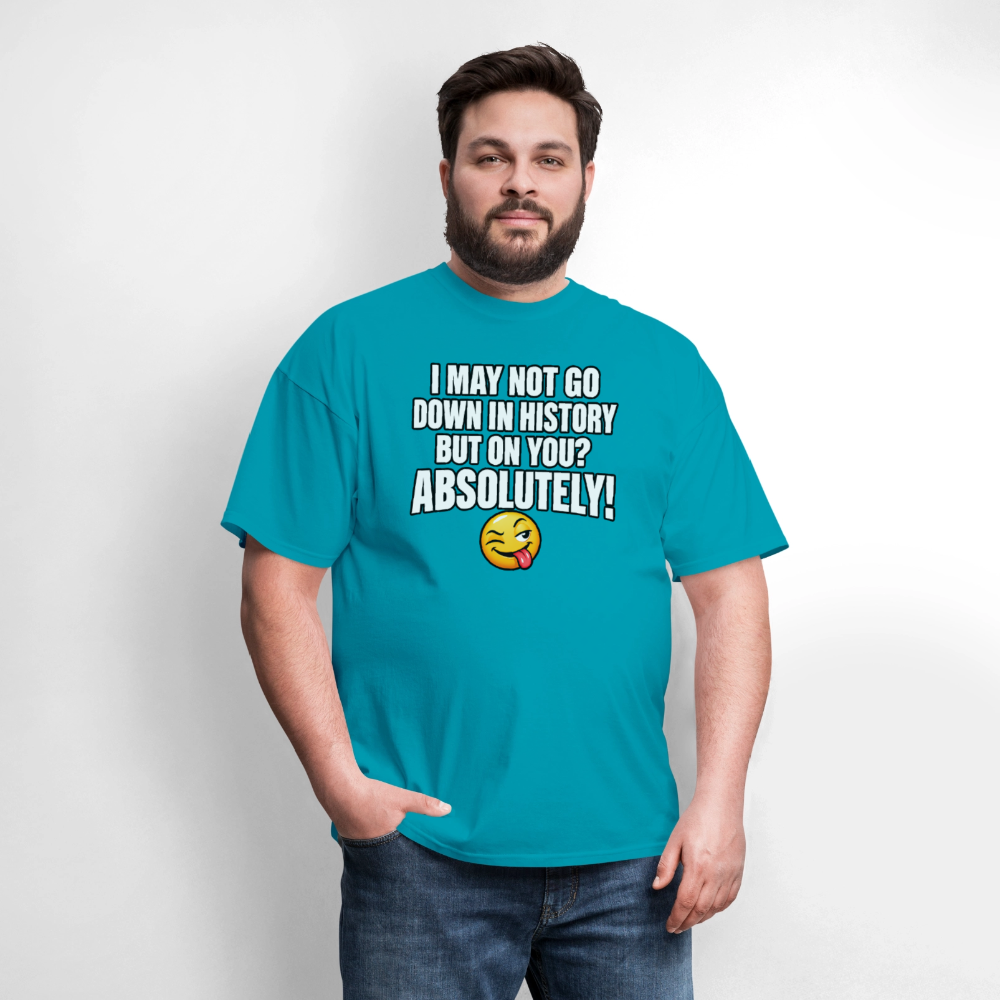 I May Not Go Down in History But On You Definitely T-Shirt Color: Blue Dusk