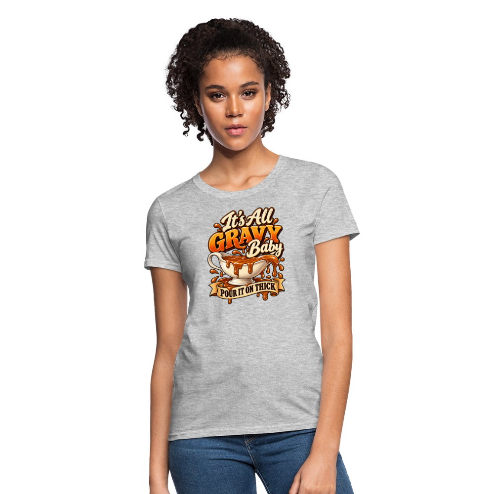 It’s All Gravy Baby – Pour It On Thick Women’s T-Shirt - heather gray
