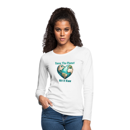 Save The Planet Hit It Raw Women's Premium Long Sleeve T-Shirt (Funny Environmental Awareness) - white