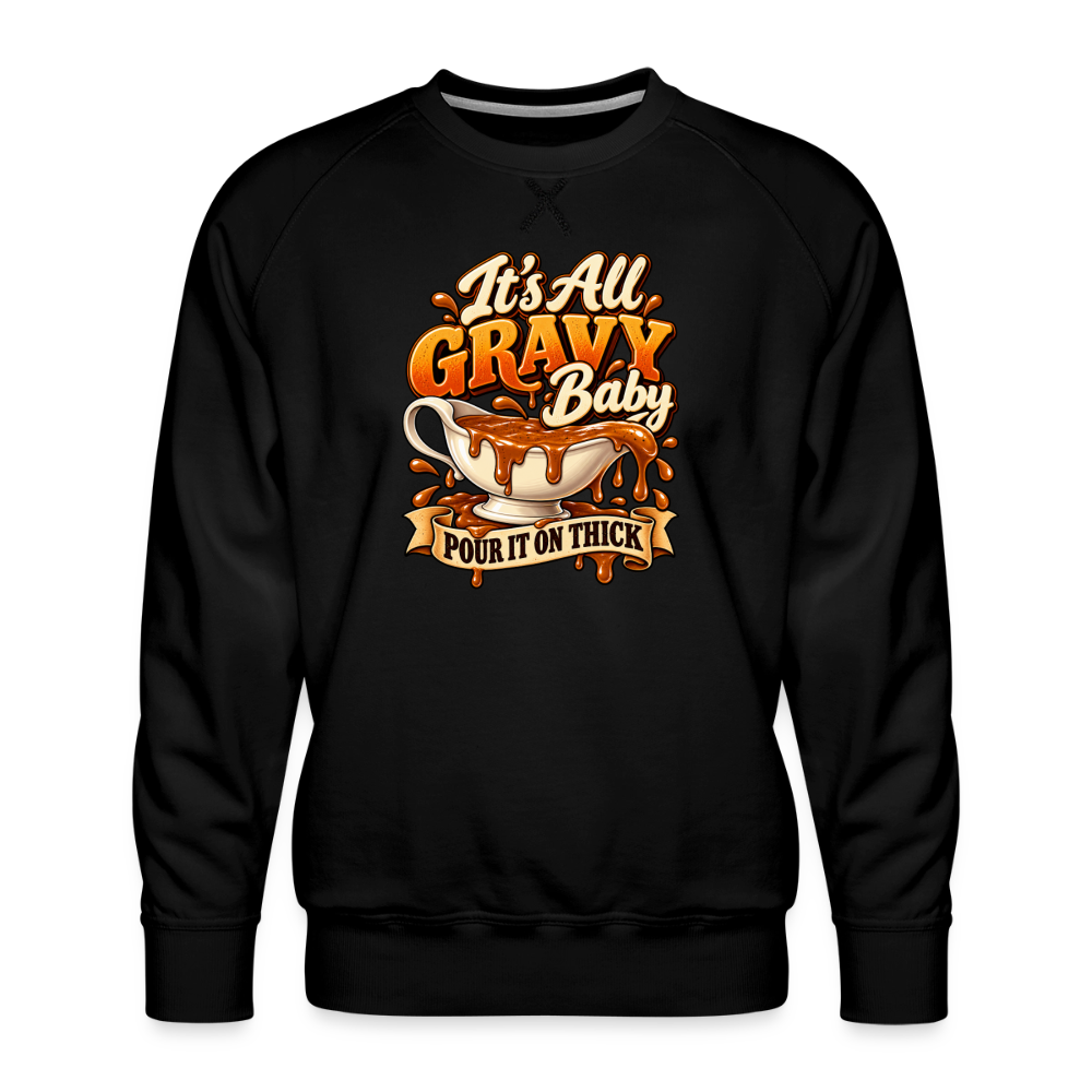 It’s All Gravy Baby – Pour It On Thick Men’s Premium Sweatshirt - black