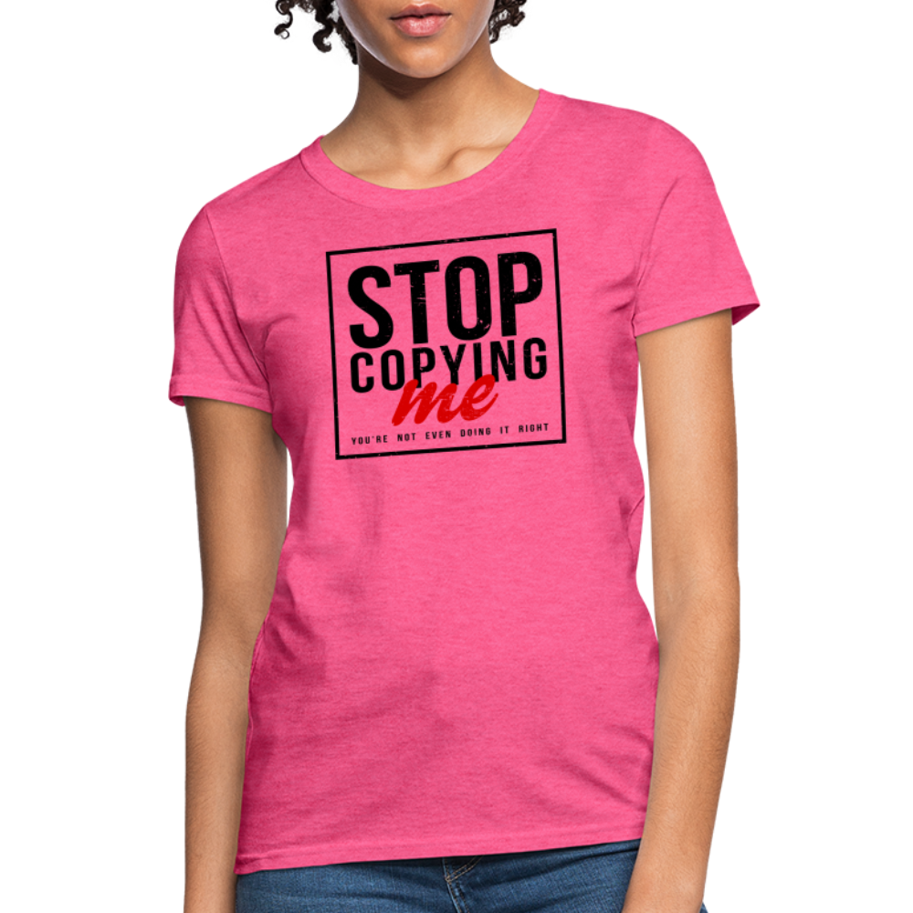 Stop Copying Me You're Not Even Doing It Right Women's T-Shirt - heather pink