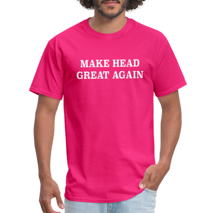 Make Head Great Again (Funny Adult Humor) T-Shirt - fuchsia