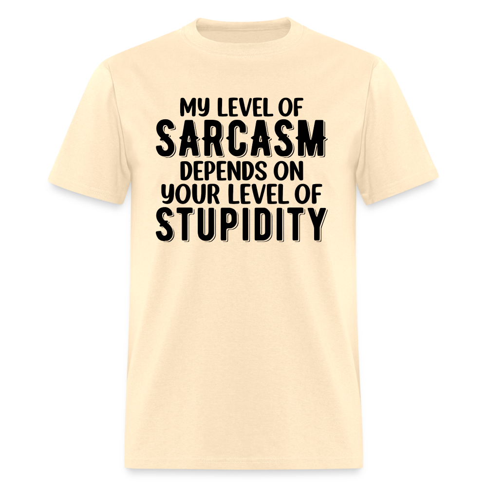 My Level of Sarcasm Depends on You Level of Stupidity T-Shirt - natural