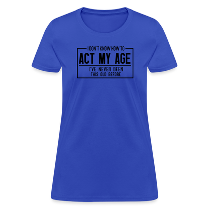 I Don't Know How To Act My Age Women's T-Shirt - royal blue