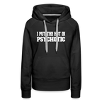 I Put The HOT in PsycHOTic Women’s Premium Hoodie