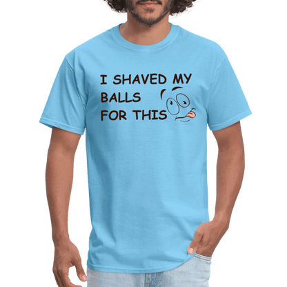 I Shaved My Balls For This (Funny Adult Humor) T-Shirt - aquatic blue