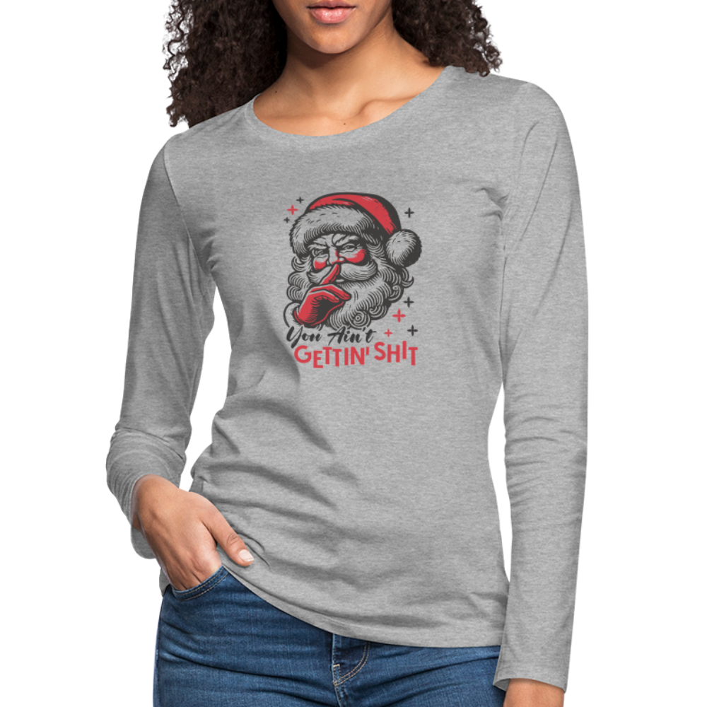 Santa Says You Ain't Gettin' Shit (Naughty Christmas) Women's Premium Long Sleeve T-Shirt - heather gray