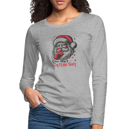 Santa Says You Ain't Gettin' Shit (Naughty Christmas) Women's Premium Long Sleeve T-Shirt - heather gray