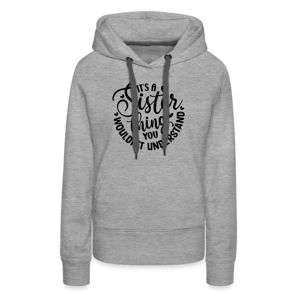 It's A Sister Thing You Wouldn't Understand Women’s Premium Hoodie - heather grey