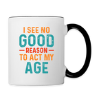 I See No Good Reason To Act My Age Coffee Mug