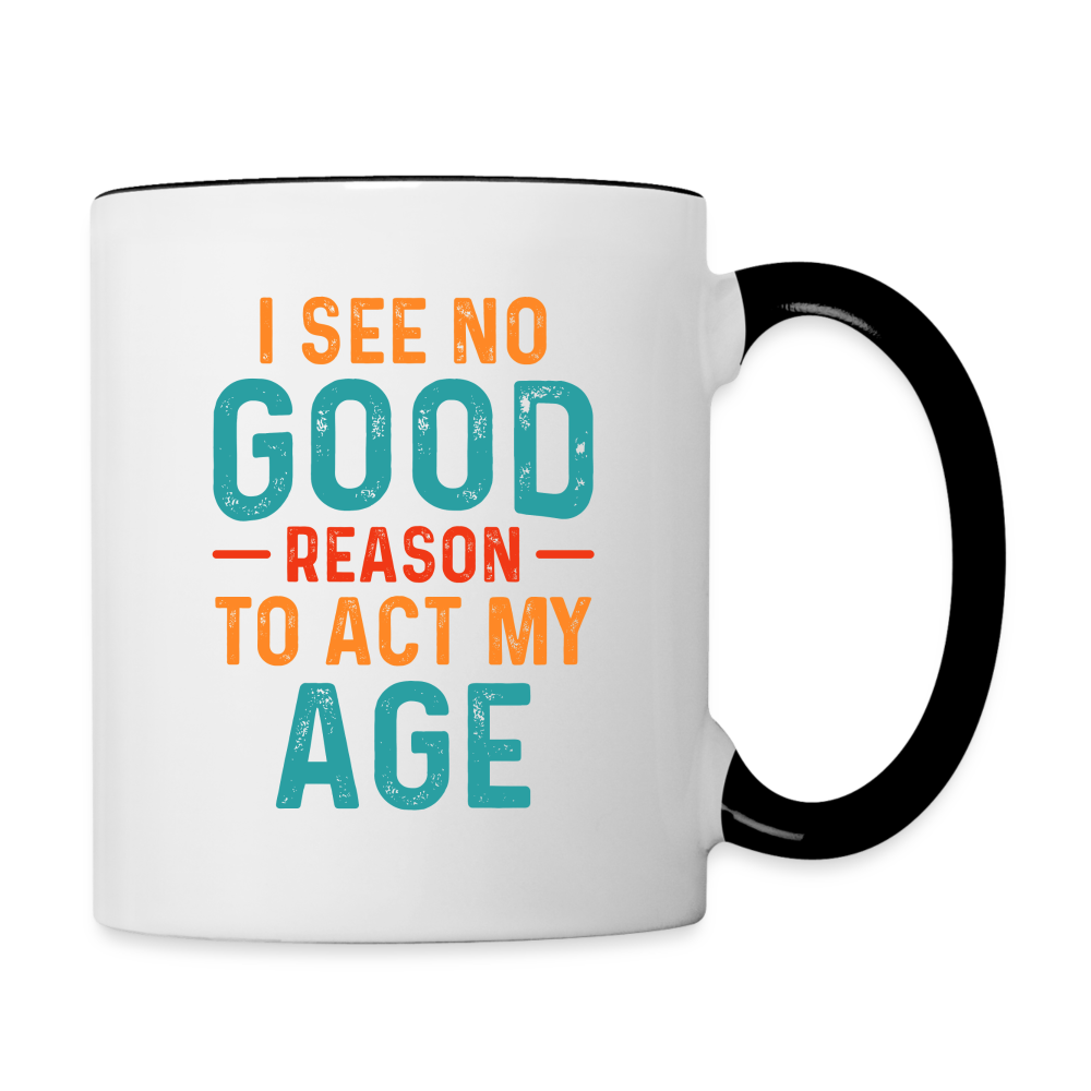 I See No Good Reason To Act My Age Coffee Mug - white/black