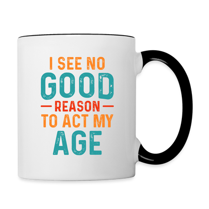 I See No Good Reason To Act My Age Coffee Mug - white/black