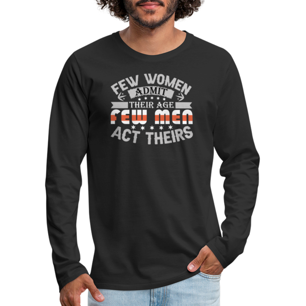 Few Women Admit Their Age, Few Men Act Theirs Men's Premium Long Sleeve T-Shirt - black