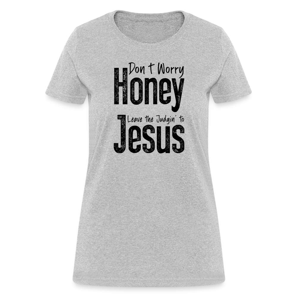 Don't Worry Honey Leave the Judgin' to Jesus Women's T-Shirt - heather gray