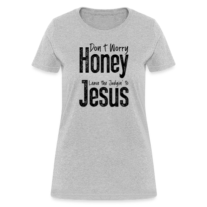 Don't Worry Honey Leave the Judgin' to Jesus Women's T-Shirt - heather gray