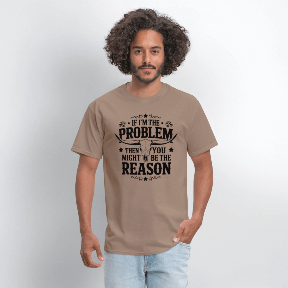 If I'm The Problem Then You Might Be The Reason T-Shirt - brown savana